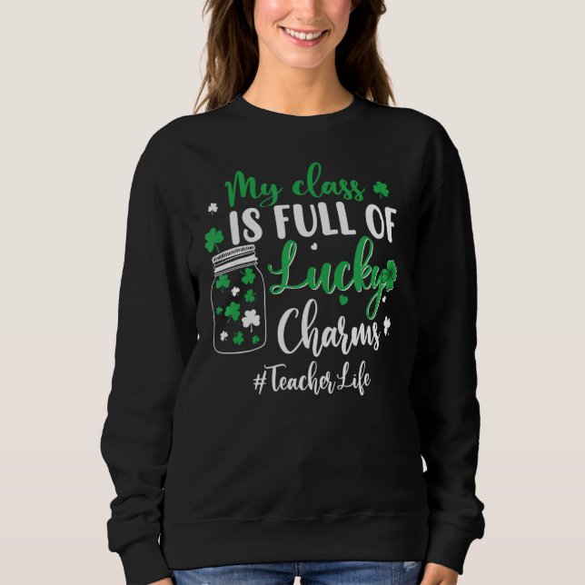 My Class Is Full Of Lucky Charms Teacher Life Patr Sweatshirt (Front)
