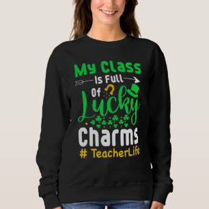 My Class Is Full Of Lucky Charms Teacher Life Sweatshirt