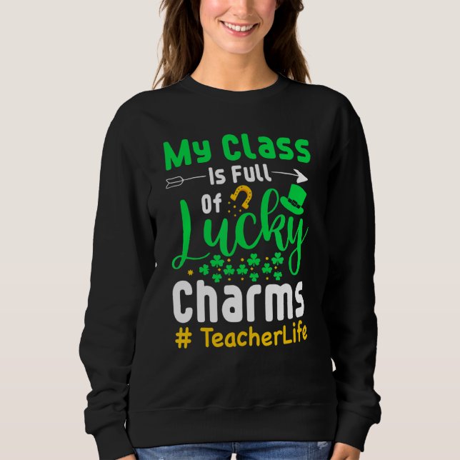 My Class Is Full Of Lucky Charms Teacher Life Sweatshirt (Front)