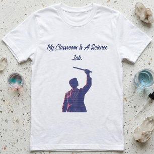 My Classroom Is A Science Lab Teacher Design T-Shirt