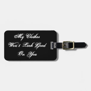 My Clothes Won't Look Good On You Luggage Tag
