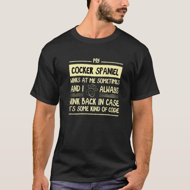 My Cocker Spaniel Winks At Me Sometimes Spaniel Ow T-Shirt (Front)