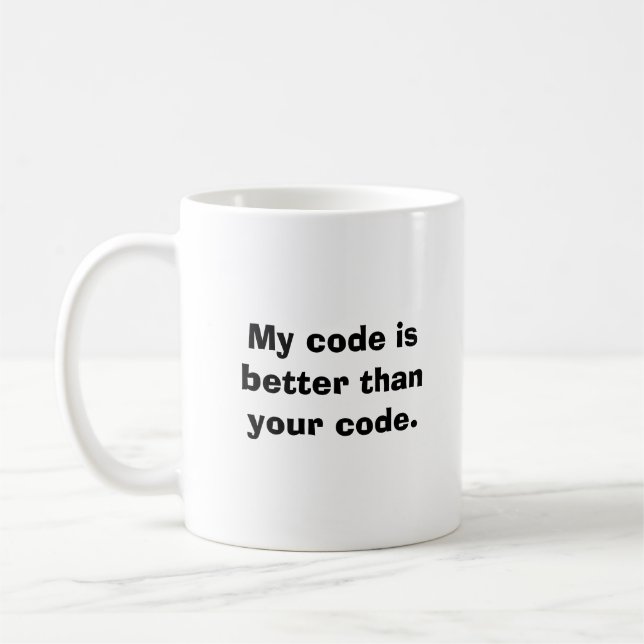 My code is better than your code. coffee mug (Left)