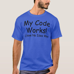 My Code works funny programmers T T-Shirt