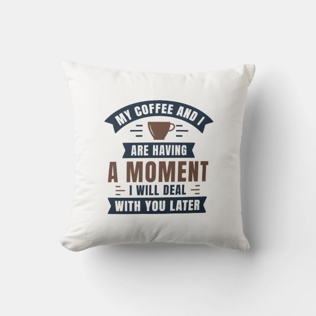My Coffee And I Are Having A Moment Cushion (Front)