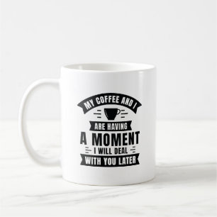 My Coffee And I Are Having A Moment Mug