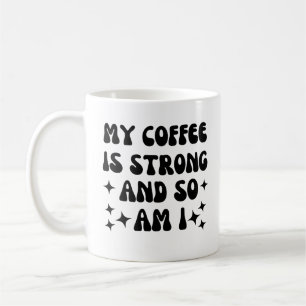 My coffee is strong and so am I Mug