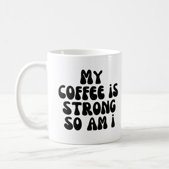My coffee is strong so am i coffee mug (Left)