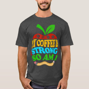 My Coffee Is Strong So Am I Funny Teacher Saying  T-Shirt