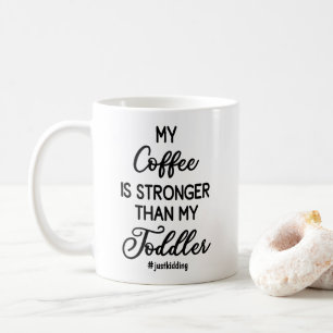 My Coffee is Stronger than my Toddler Coffee Mug