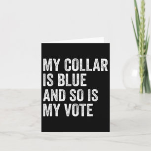My Collar Is Blue And So Is My Vote Democrat Voter Card