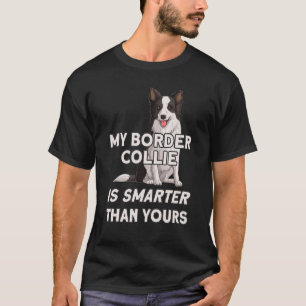 My Collie Is Smarter Than Yours Dog Border Colli T-Shirt