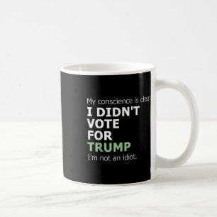 My Conscience Is Clear I Didnt Vote For Trump Coffee Mug