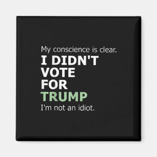 My Conscience Is Clear I Didnt Vote For Trump  Magnet