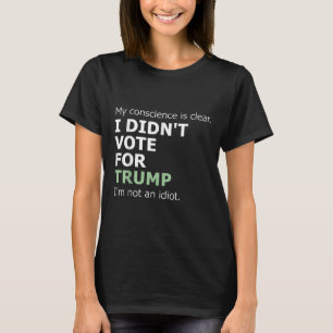 My Conscience Is Clear I Didnt Vote For Trump  T-Shirt