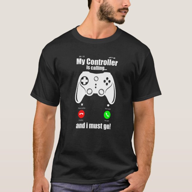 My Controller Is Calling I Have To Go  Gaming Game T-Shirt (Front)