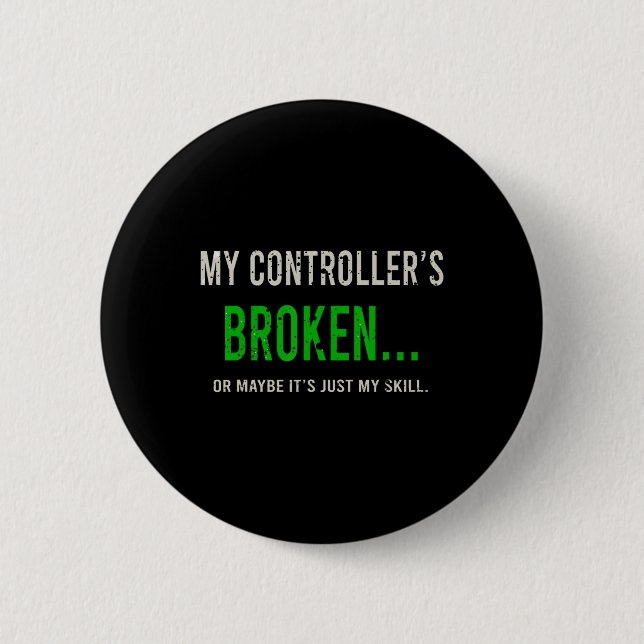 My Controller's Broken  6 Cm Round Badge (Front)