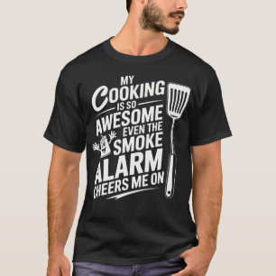 My Cooking Is So Awesome Even The Smoke Alarm T-Shirt