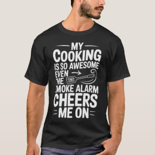 My Cooking Is So Awesome Even The Smoke Alarm T-Shirt
