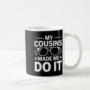 My Cousins Made Me Do It Funny Cousin Coffee Mug