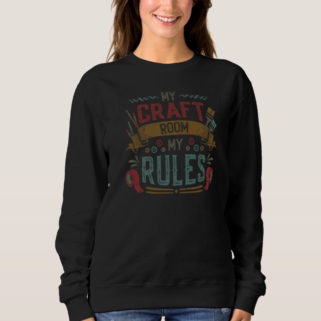 My Craft Room My Rules Crafty Mom  1 Sweatshirt (Front)