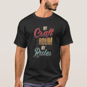 My Craft Room My Rules Crafty Mom   T-Shirt