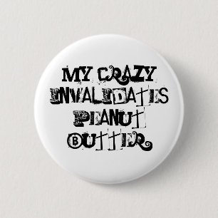 My crazy invalidates peanut butter. 6 cm round badge