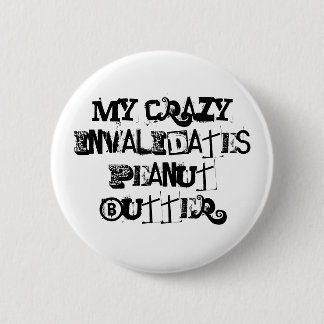 My crazy invalidates peanut butter. 6 cm round badge