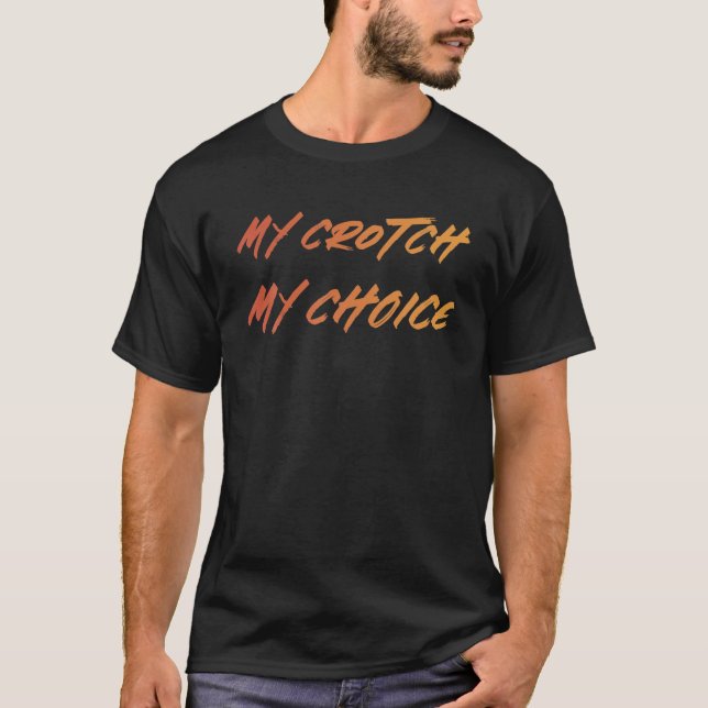 My Crotch My Choice Funny T-Shirt (Front)