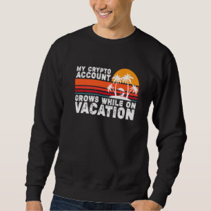 My Crypto Account Grows While On Vacation  1 Sweatshirt