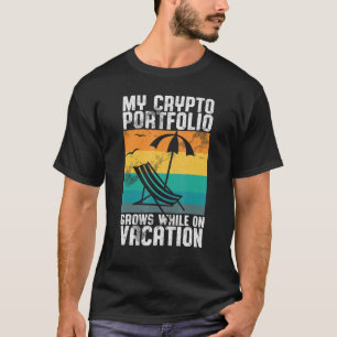 My Crypto Account Grows While On Vacation 1 T-Shirt
