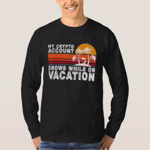 My Crypto Account Grows While On Vacation T-Shirt