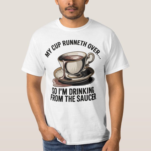 My cup runneth over T-Shirt (Front)