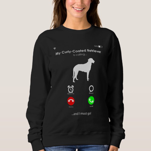 My Curly-Coated Retriever is Calling, and I Must g Sweatshirt (Front)