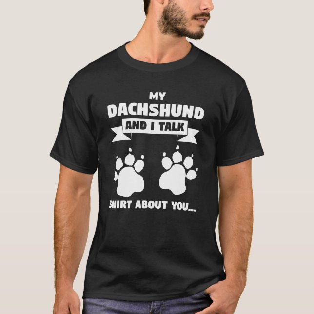 My Dachshund And I Talk   About You    Pet Dog Own T-Shirt (Front)