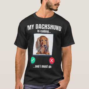 My Dachshund is calling and I must go long haired  T-Shirt