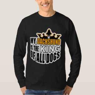 My Dachshund Is The King Of All Dogs T-Shirt