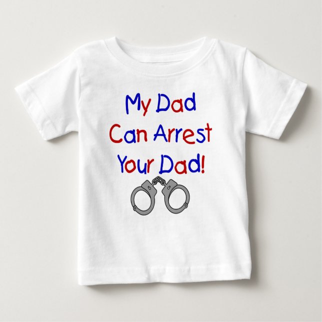 My Dad Can Arrest Your Dad Baby T-Shirt (Front)
