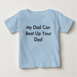 My Dad Can Beat Up Your Dad Baby T-Shirt