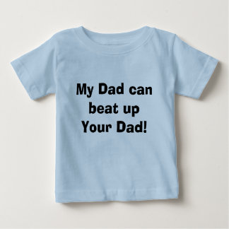 My Dad can beat up Your Dad! Baby T-Shirt