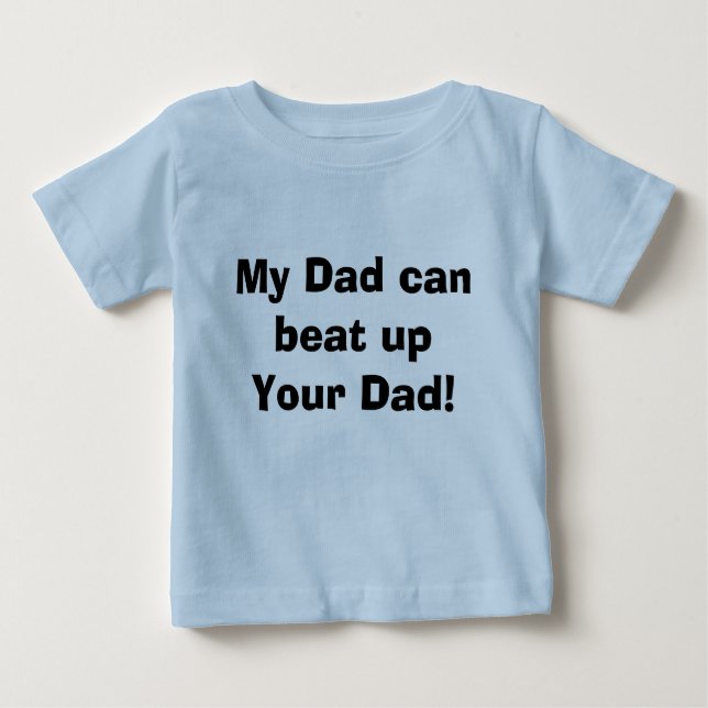 My Dad can beat up Your Dad! Baby T-Shirt (Front)