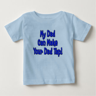 My Dad Can Make Your Dad Tap! Baby T-Shirt