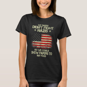 My Dad Don't Fight Nazis So We Could Show Papers T T-Shirt