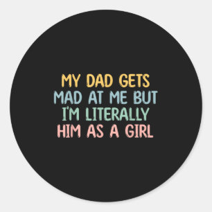 My Dad Gets Mad At Me But Im Literally Him As A Gi Classic Round Sticker