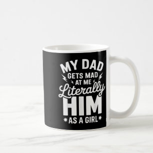 My Dad Gets Mad At Me But Im Literally Him As A Gi Coffee Mug