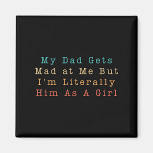 My Dad Gets Mad At Me But Im Literally Him As A Gi Magnet