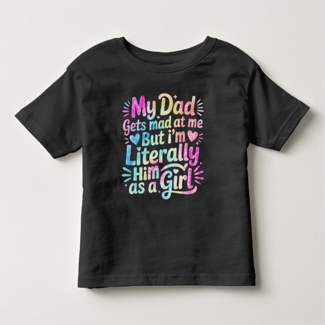 My Dad Gets Mad at Me But I'm Literally Him Toddler T-Shirt (Front)