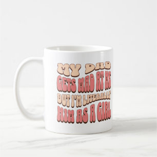 My Dad Gets Mad At Me Funny Daughter Quote Coffee Mug