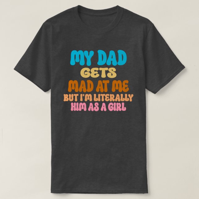 My Dad Gets Mad at Me Girl Colourful Groovy T-Shirt (Design Front)