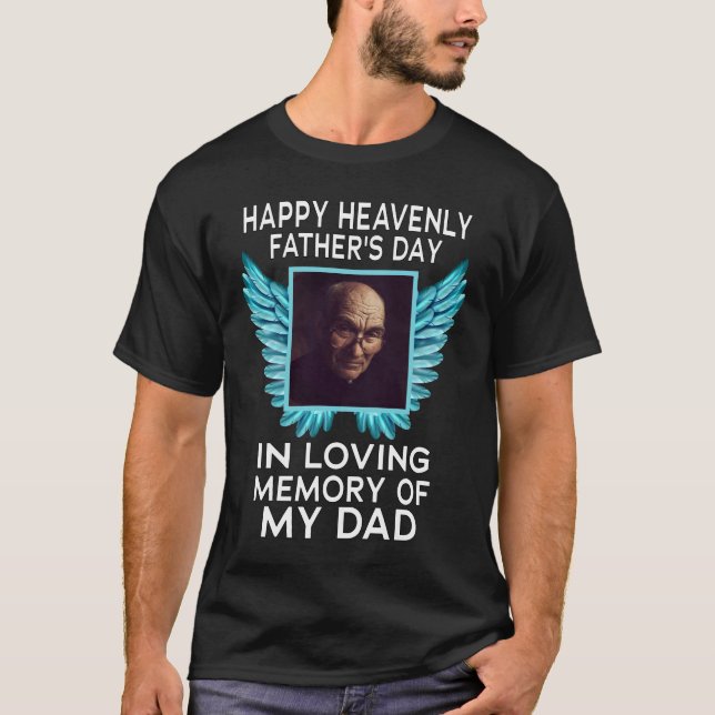 My Dad Happy Heavenly Fathers Day, Custom Picture T-Shirt (Front)